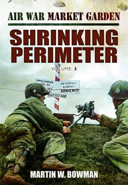 Cover for Martin Bowman · Air War Market Garden: Volume 3 Shrinking Perimeter (Gebundenes Buch) (2013)