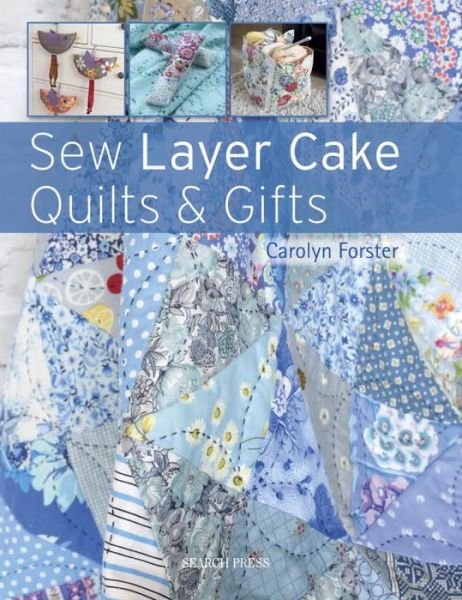 Sew Layer Cake Quilts & Gifts - Carolyn Forster - Libros - Search Press Ltd - 9781782213772 - 1 de noviembre de 2017