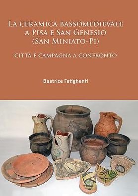 Cover for Beatrice Fatighenti · La ceramica bassomedievale a Pisa e San Genesio (San Miniato-Pi): citta e campagna a confronto (Paperback Book) (2016)