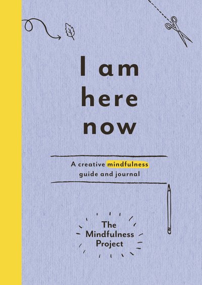 The Mindfulness Project · I Am Here Now: A creative mindfulness guide and journal (Paperback Book) (2015)