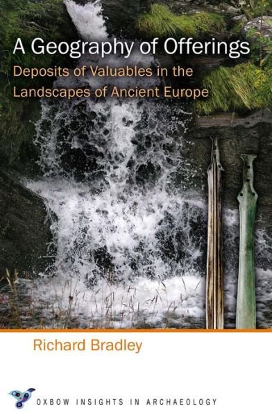 Cover for Richard Bradley · A Geography of Offerings: Deposits of Valuables in the Landscapes of Ancient Europe - Oxbow Insights in Archaeology (Paperback Book) (2016)