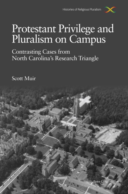 Protestant Privilege and Pluralism on Campus: Contrasting Cases from North Carolina’s Research Triangle, c.1800–Present - Histories of Religious Pluralism - Scott Muir - Books - Peter Lang International Academic Publis - 9781789975772 - May 30, 2023