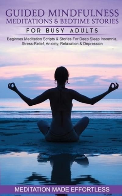 Cover for Meditation Made Effortless · Guided Mindfulness Meditations &amp; Bedtime Stories for Busy Adults Beginners Meditation Scripts &amp; Stories For Deep Sleep, Insomnia, Stress-Relief, Anxiety, Relaxation&amp; Depression (Paperback Bog) (2021)