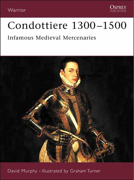 Condottiere 1300-1500: Infamous medieval mercenaries - Warrior - David Murphy - Książki - Bloomsbury Publishing PLC - 9781846030772 - 4 lipca 2007