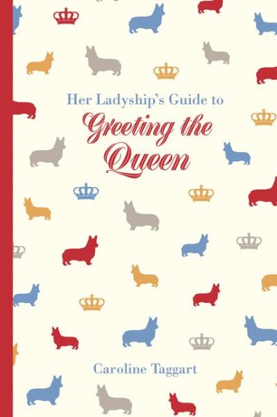 Cover for Caroline Taggart · Her Ladyship's Guide to Greeting the Queen: and Other Questions of Modern Etiquette (Hardcover Book) (2016)