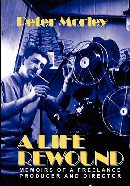 Cover for Peter Morley · A Life Rewound: Memoirs of a Freelance Producer and Director (Paperback Book) (2010)