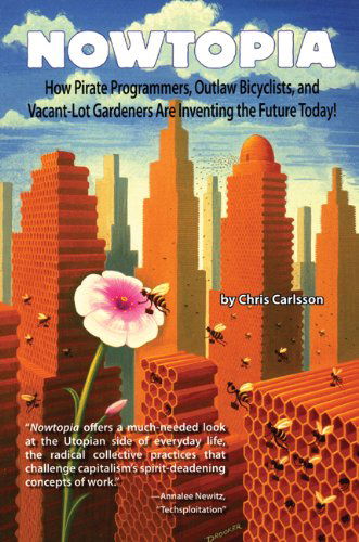 Nowtopia: How Pirate Programmers, Outlaw Bicyclists and Vacant-Lot Gardeners are Inventing the Future Today - Chris Carlsson - Books - AK Press - 9781904859772 - May 1, 2008