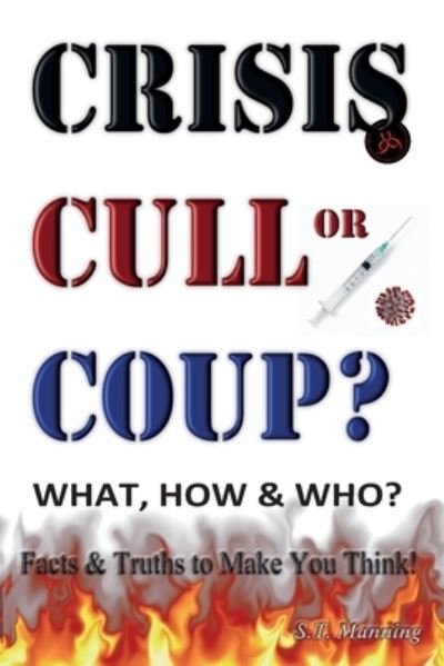 Cover for Stephen Manning · CRISIS, CULL or COUP? WHAT, HOW and WHO? Facts and Truths to Make You Think!: Exposing The Great Lie and the Truth About the Covid-19 Phenomenon. (Paperback Book) (2021)
