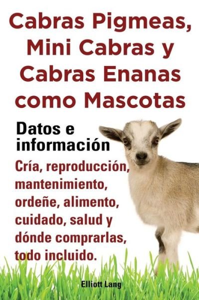 Cover for Elliott Lang · Cabras Pigmeas, Mini Cabras Y Cabras Enanas Como Mascota. Datos E Informacion. Cria, Reprodu (Paperback Book) [Spanish edition] (2013)
