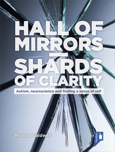 Cover for Phoebe Caldwell · Hall of Mirrors - Shards of Clarity: Autism, neuroscience and finding a sense of self (Book) (2017)