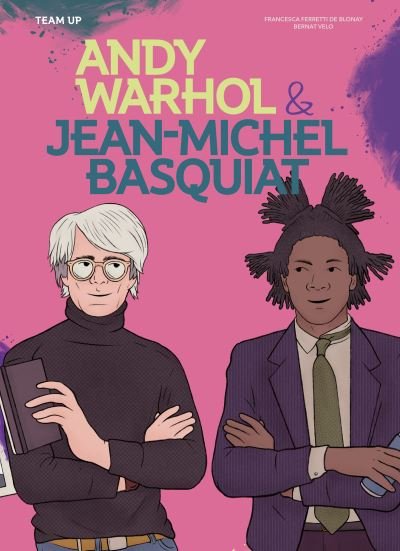 Team Up: Andy Warhol & Jean Michel Basquiat - Team Up - Francesca Ferretti de Blonay - Kirjat - Hachette Children's Group - 9781914519772 - torstai 17. elokuuta 2023
