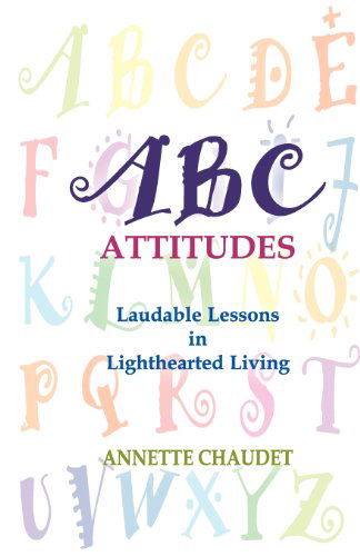 Cover for Annette Chaudet · Abc Attitudes, Laudable Lessons in Lighthearted Living (Paperback Book) (2012)