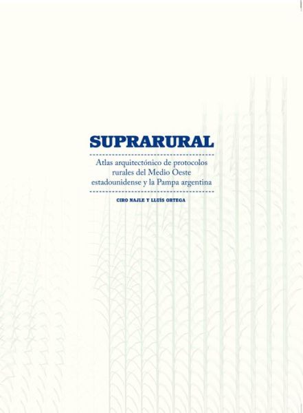 Cover for Ciro Najle · Suprarural Architecture: Atlas of Rural Protocols in the American Midwest and the Argentine Pampas (Taschenbuch) [Spanish edition] (2017)