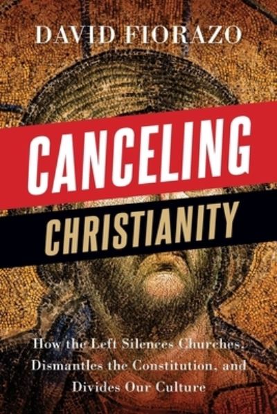 Cover for David Fiorazo · Canceling Christianity: How The Left Silences Churches, Dismantles The Constitution, And Divides Our Culture (Paperback Book) (2021)