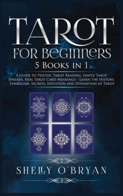 Cover for Shelly O'Bryan · Tarot For Beginners: 5 Books in 1: A Guide to Psychic Tarot Reading, Simple Tarot Spreads, Real Tarot Card Meanings - Learn the History, Symbolism, Secrets, Intuition and Divination of Tarot (Inbunden Bok) (2021)