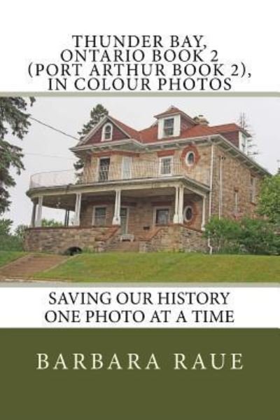 Thunder Bay, Ontario Book 2 (Port Arthur Book 2), in Colour Photos - Barbara Raue - Boeken - Createspace Independent Publishing Platf - 9781976030772 - 16 oktober 2017