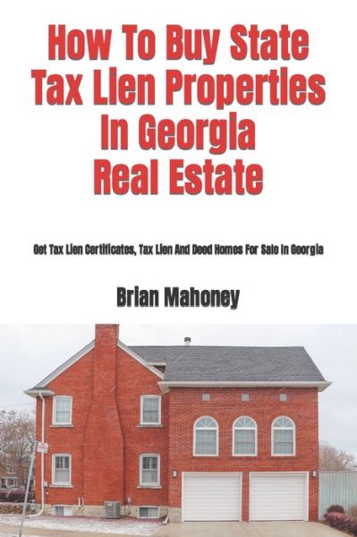 Cover for Brian Mahoney · How to Buy State Tax Lien Properties in Georgia Real Estate (Taschenbuch) (2017)