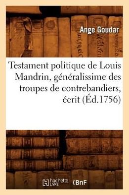 Cover for Ange Goudar · Testament Politique De Louis Mandrin, Generalissime Des Troupes De Contrebandiers, Ecrit (Ed.1756) (French Edition) (Taschenbuch) [French edition] (2012)