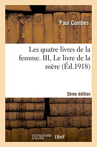 Cover for Combes-p · Les Quatre Livres De La Femme. Iii, Le Livre De La Mère (5e Édition) (French Edition) (Paperback Book) [French edition] (2014)