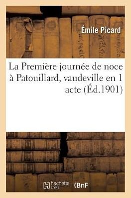 Cover for Picard-e · La Premiere Journee De Noce a Patouillard, Vaudeville en 1 Acte (Taschenbuch) (2016)