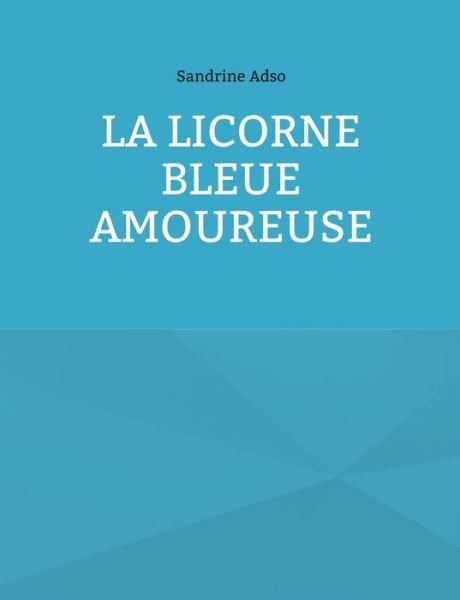 Cover for Sandrine Adso · La Licorne Bleue Amoureuse (Paperback Book) (2021)