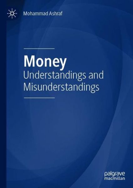 Cover for Mohammad Ashraf · Money: Understandings and Misunderstandings (Hardcover Book) [1st ed. 2020 edition] (2020)