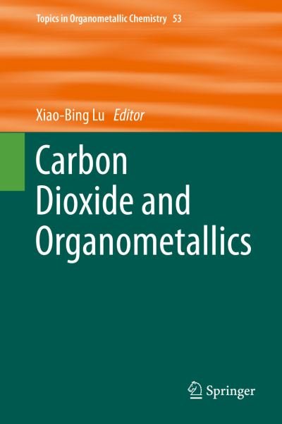 Cover for Xiao-bing Lu · Carbon Dioxide and Organometallics - Topics in Organometallic Chemistry (Hardcover bog) [1st ed. 2016 edition] (2015)