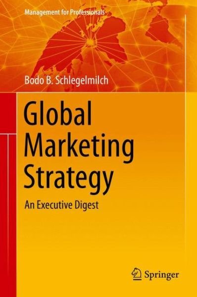 Cover for Bodo B. Schlegelmilch · Global Marketing Strategy: An Executive Digest - Management for Professionals (Hardcover Book) [1st ed. 2016 edition] (2016)