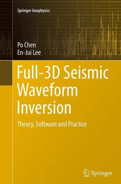 Cover for Po Chen · Full-3D Seismic Waveform Inversion: Theory, Software and Practice - Springer Geophysics (Taschenbuch) [Softcover reprint of the original 1st ed. 2015 edition] (2016)