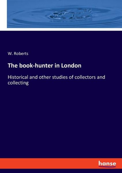 The book-hunter in London - W Roberts - Books - Hansebooks - 9783348068772 - November 10, 2021