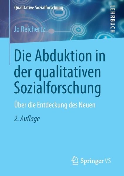Cover for Jo Reichertz · Die Abduktion in Der Qualitativen Sozialforschung: UEber Die Entdeckung Des Neuen - Qualitative Sozialforschung (Paperback Book) [2nd 2. Aufl. 2013 edition] (2013)