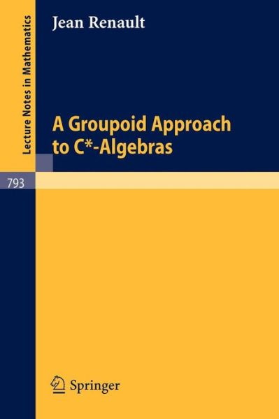 Cover for Jean Renault · A Groupoid Approach to C*-algebras - Lecture Notes in Mathematics (Paperback Book) (1980)