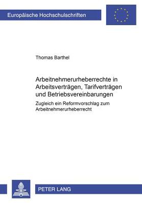 Cover for Thomas Barthel · Arbeitnehmerurheberrechte in Arbeitsvertraegen, Tarifvertraegen Und Betriebsvereinbarungen: Zugleich Ein Reformvorschlag Zum Arbeitnehmerurheberrecht - Europaeische Hochschulschriften Recht (Paperback Book) [German edition] (2002)