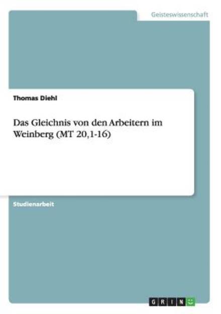 Das Gleichnis von den Arbeitern im Weinberg (MT 20,1-16) - Thomas Diehl - Kirjat - Grin Verlag - 9783638646772 - torstai 19. heinäkuuta 2007