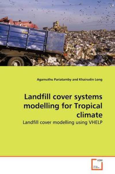 Landfill Cover Systems Modelling for Tropical Climate: Landfill Cover Modelling Using Vhelp - Agamuthu Pariatamby - Bøker - VDM Verlag - 9783639173772 - 15. juli 2009