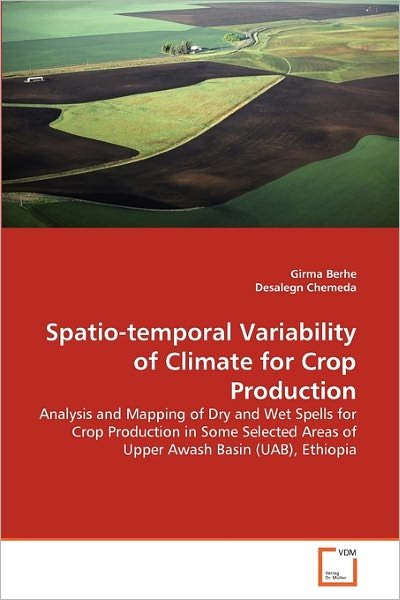 Cover for Desalegn Chemeda · Spatio-temporal Variability of Climate for Crop Production: Analysis and Mapping of Dry and Wet Spells for Crop Production in Some Selected Areas of Upper Awash Basin (Uab), Ethiopia (Taschenbuch) (2011)