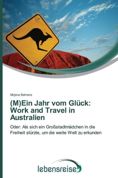 Cover for Mirjana Behrens · (M)ein Jahr Vom Glück: Work and Travel in Australien: Oder: Als Sich Ein Großstadtmädchen in Die Freiheit Stürzte, Um Die Weite Welt Zu Erkunden (Paperback Book) [German edition] (2014)