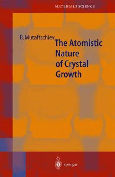 Cover for Boyan Mutaftschiev · The Atomistic Nature of Crystal Growth - Springer Series in Materials Science (Paperback Book) [Softcover reprint of hardcover 1st ed. 2001 edition] (2010)