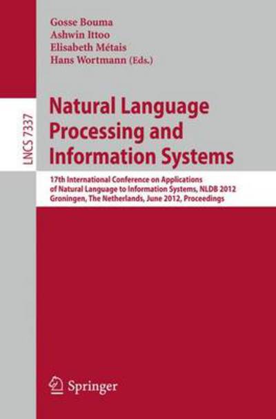 Natural Language Processing and Information Systems: 17th International Conference on Applications of Natural Language to Information Systems, NLDB 2012, Groningen, The Netherlands, June 26-28, 2012. Proceedings - Information Systems and Applications, inc - Gosse Bouma - Books - Springer-Verlag Berlin and Heidelberg Gm - 9783642311772 - June 19, 2012