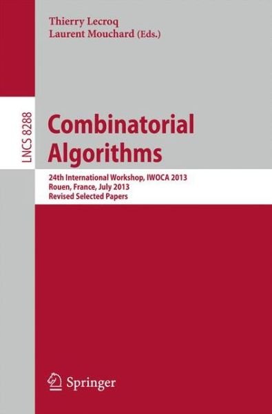 Cover for Thierry Lecroq · Combinatorial Algorithms: 24th International Workshop, Iwoca 2013, Rouen, France, July 10-12, 2013. Revised Selected Papers - Lecture Notes in Computer Science / Theoretical Computer Science and General Issues (Paperback Book) (2013)