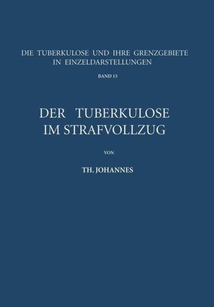 Cover for Th Johannes · Der Tuberkuloese Im Strafvollzug - Die Tuberkulose Und Ihre Grenzgebiete in Einzeldarstellungen (Taschenbuch) [Softcover Reprint of the Original 1st 1964 edition] (2012)