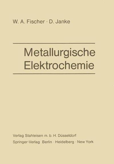 Cover for W A Fischer · Metallurgische Elektrochemie (Pocketbok) [Softcover Reprint of the Original 1st 1975 edition] (2013)