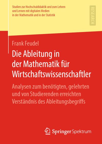 Cover for Frank Feudel · Die Ableitung in Der Mathematik Fur Wirtschaftswissenschaftler: Analysen Zum Benoetigten, Gelehrten Und Von Studierenden Erreichten Verstandnis Des Ableitungsbegriffs - Studien Zur Hochschuldidaktik Und Zum Lehren Und Lernen Mit (Paperback Book) [1. Aufl. 2019 edition] (2019)