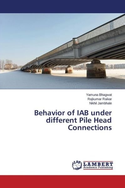 Cover for Bhagwat Yamuna · Behavior of Iab Under Different Pile Head Connections (Paperback Book) (2015)