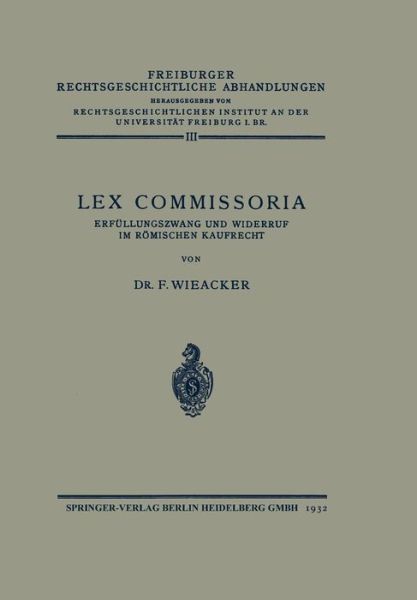 Cover for Wieacker, Professor of Roman Law Franz (Gottingen University) · Lex Commissoria: Erfullungszwang Und Widerruf Im Roemischen Kaufrecht - Freiburger Rechtsgeschichtliche Abhandlungen (Paperback Book) [1932 edition] (1932)