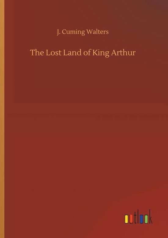 Cover for J Cuming Walters · The Lost Land of King Arthur (Hardcover Book) (2018)