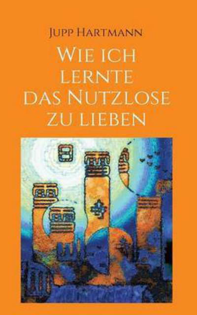 Cover for Hartmann · Wie ich lernte das Nutzlose zu (Buch) (2017)