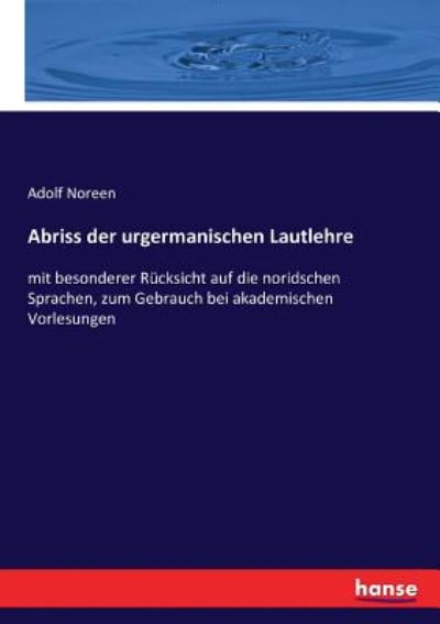 Cover for Adolf Noreen · Abriss der urgermanischen Lautlehre: mit besonderer Rucksicht auf die noridschen Sprachen, zum Gebrauch bei akademischen Vorlesungen (Paperback Book) (2016)