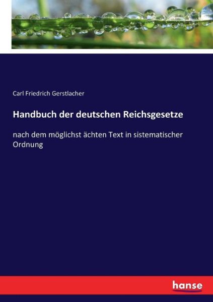 Cover for Carl Friedrich Gerstlacher · Handbuch der deutschen Reichsgesetze: nach dem moeglichst achten Text in sistematischer Ordnung (Paperback Book) (2017)