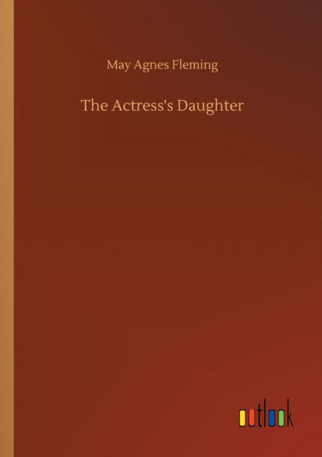 The Actress's Daughter - May Agnes Fleming - Książki - Outlook Verlag - 9783752326772 - 20 lipca 2020